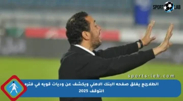 الطلائع يغلق صفحة البنك الأهلي ويكشف عن وديات قوية في فترة التوقف 2025